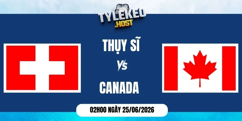 Kèo nhà cái Thụy Sĩ vs Canada - Bảng B World Cup 02h00 25/06/2026