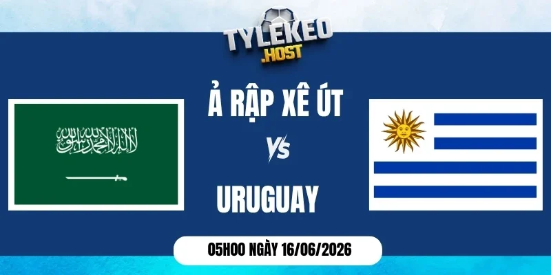 Soi kèo Ả Rập Xê Út vs Uruguay - Bảng H World Cup 05h00 16/06/2026