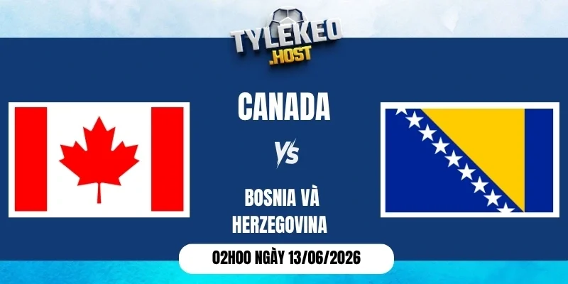 Soi kèo nhà cái Canada vs Bosnia & Herzegovina - Bảng B World Cup 02h00 13/06/2026