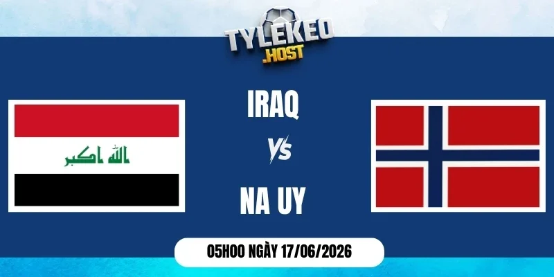 tỷ lệ kèo Iraq vs Na Uy - Bảng I World Cup 05h00 17/06/2026