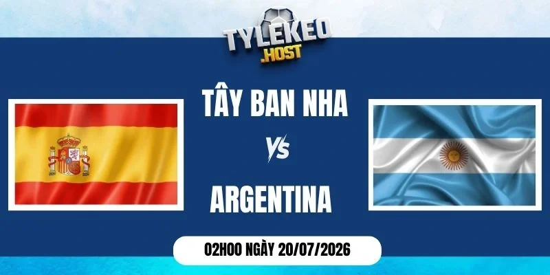 Tỷ lệ kèo Tây Ban Nha vs Argentina - Chung kết World Cup 02h00 ngày 20/07/2026