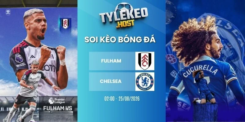 Tỷ lệ kèo Fulham vs Chelsea - NHA, 25/08/2026